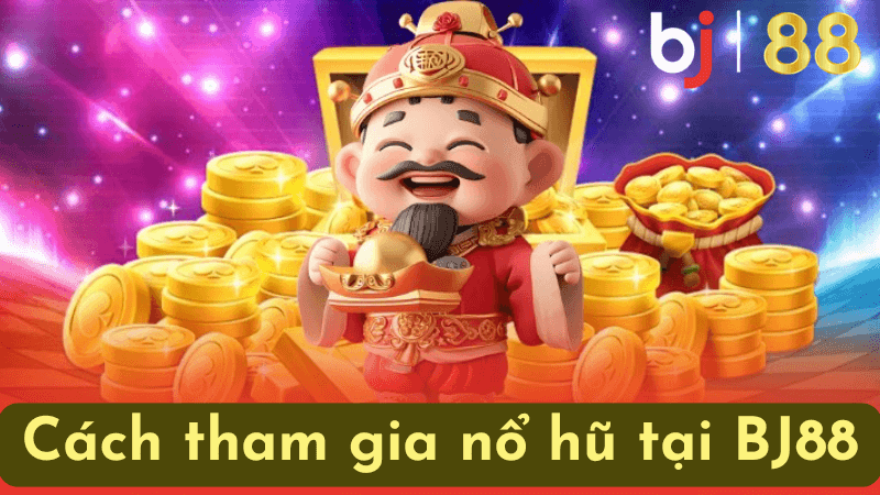 Cách tham gia nổ hũ tại BJ88