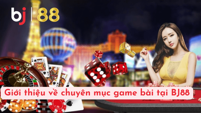 Giới thiệu về chuyên mục game bài tại BJ88