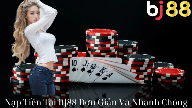 Các Bước Nạp Tiền Tại BJ88-Quy Trình Đơn Giản Và Nhanh Chóng