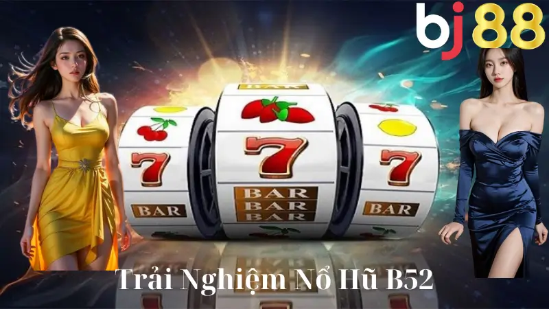 Trải Nghiệm Nổ Hũ B52 Tại BJ88 - Bí Quyết Thắng Lớn Mỗi Ngày